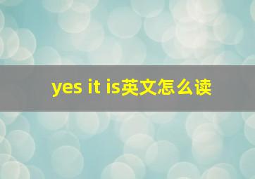 yes it is英文怎么读